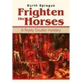Frighten the Horses: A Rusty Coulter mystery