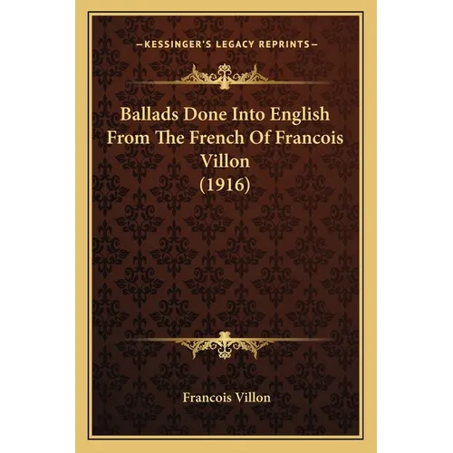 Ballads Done Into English From The French Of Francois Villon (1916)