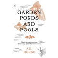 Garden Ponds and Pools - Their Construction, Stocking and Maintenance