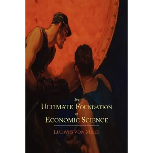 The Ultimate Foundation of Economic Science: An Essay on Method