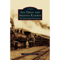 San Diego and Arizona Railway: The Impossible Railroad