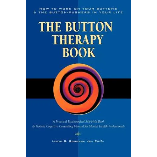 Button Therapy: The Button Therapy Book: How to Work on Your Buttons and the Button-Pushers in Your Life -- A Practical Psychological