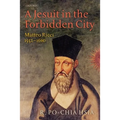 A Jesuit in the Forbidden City: Matteo Ricci, 1552-1610