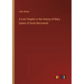 A Lost Chapter in the History of Mary Queen of Scots Recovered
