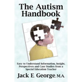 The Autism Handbook: Easy to Understand Information, Insight, Perspectives and Case Studies from a Special Education Teacher