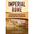 Imperial Rome: A Captivating Guide to Events and Facts You Should Know About the Roman Empire