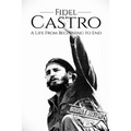 Fidel Castro: A Life From Beginning to End