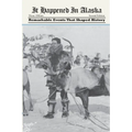It Happened in Alaska: Remarkable Events that Shaped History
