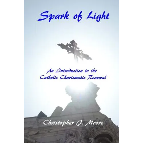 Spark of Light: An Introduction to the Catholic Charismatic Renewal