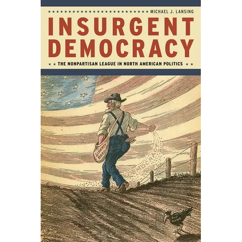 Insurgent Democracy: The Nonpartisan League in North American Politics