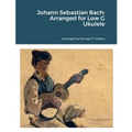 Johann Sebastian Bach: Arranged for Low G Ukulele