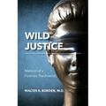 Wild Justice: Memoir of a Forensic Psychiatrist