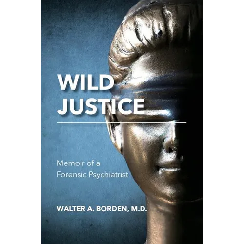 Wild Justice: Memoir of a Forensic Psychiatrist
