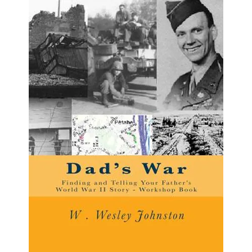 Dad's War: Finding and Telling Your Father's World War II Story - Workshop Book