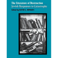 The Literature of Destruction: Jewish Responses to Catastrophe