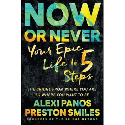 Now or Never: Your Epic Life in 5 Steps