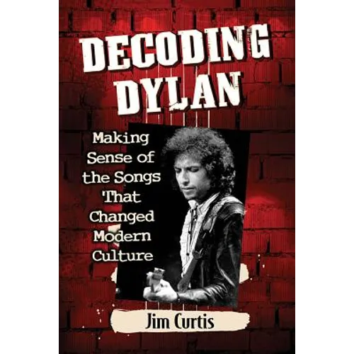 Decoding Dylan: Making Sense of the Songs That Changed Modern Culture