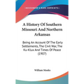 A History Of Southern Missouri And Northern Arkansas: Being An Account Of The Early Settlements, The Civil War, The Ku-Klux And Times Of Peace (1907)