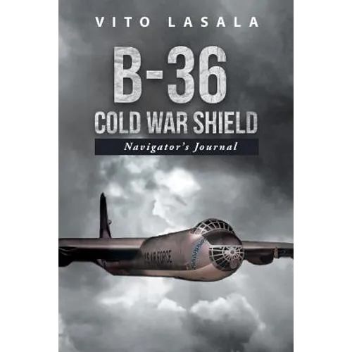 B-36 Cold War Shield: Navigator's Journal