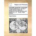 Law-Death, Gospel-Life: Or, the Death of Legal Righteousness, the Life of Gospel Holiness. Being the Substance of Several Sermons Upon Galatio
