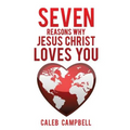 Seven Reasons Why Jesus Christ Loves You