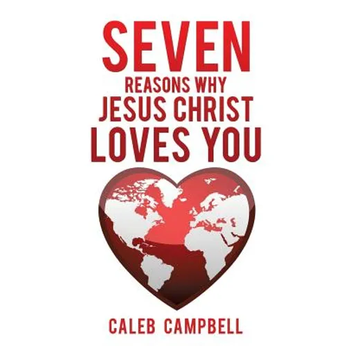 Seven Reasons Why Jesus Christ Loves You