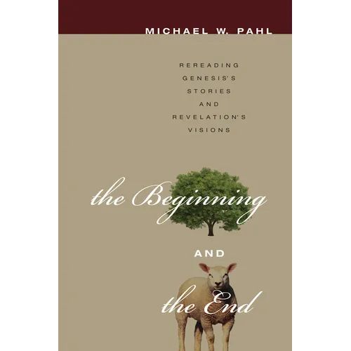 The Beginning and the End: Rereading Genesis's Stories and Revelation's Visions