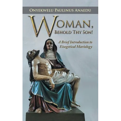 Woman, Behold Thy Son!: A Brief Introduction to Eisegetical Mariology