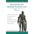 Building an armor plated life volume 2: How to use your God given protection in spiritual warfare