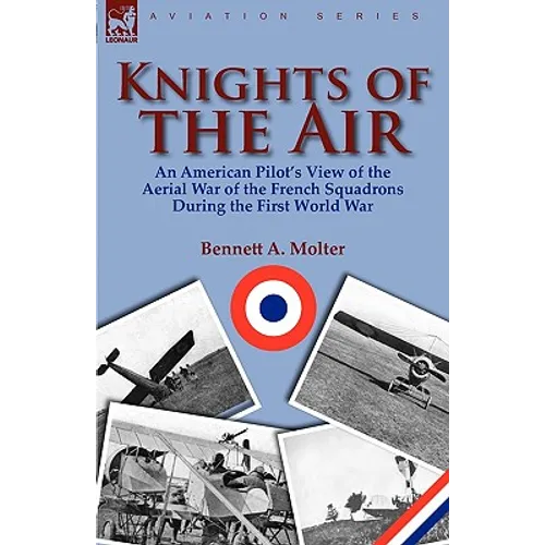 Knights of the Air: An American Pilot's View of the Aerial War of the French Squadrons During the First World War