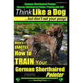 German Shorthaired Pointer, German Shorthaired Pointer Training AAA AKC: Think Like a Dog, but Don't Eat Your Poop! German Shorthaired Pointer Breed E