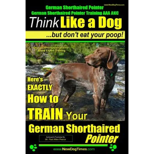 German Shorthaired Pointer, German Shorthaired Pointer Training AAA AKC: Think Like a Dog, but Don't Eat Your Poop! German Shorthaired Pointer Breed E