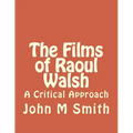 The Films of Raoul Walsh: A Critical Approach