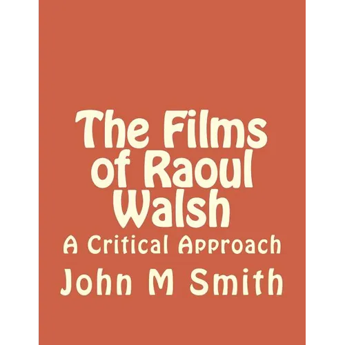 The Films of Raoul Walsh: A Critical Approach