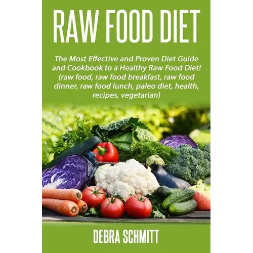 Raw Food Diet: The Most Effective and Proven Diet Guide and Cookbook to a Health