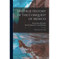 The True History of the Conquest of Mexico: Written in the Year 1568