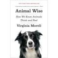 Animal Wise: How We Know Animals Think and Feel