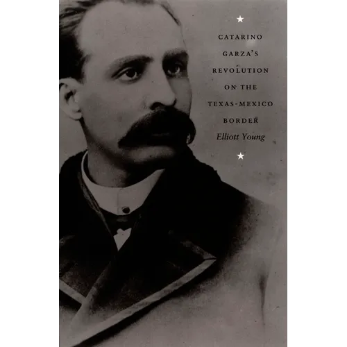 Catarino Garza's Revolution on the Texas-Mexico Border