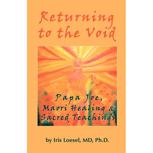 Returning to the Void: Papa Joe, Maori Healing & Sacred Teachings