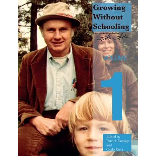 Growing Without Schooling: The Complete Collection, Volume 1