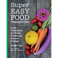 Super Easy Food Preserving: Quick Techniques for Fresh, Fridge and Freezer Storage
