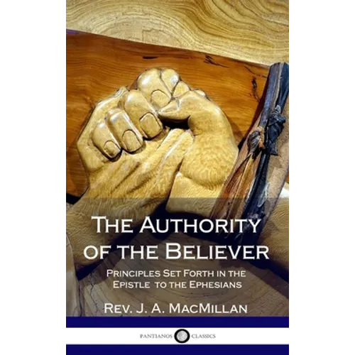 The Authority of the Believer: Principles Set Forth in the Epistle to the Ephesians (Hardcover)