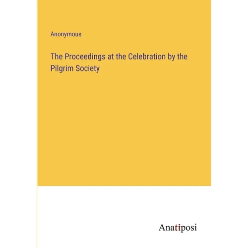 The Proceedings at the Celebration by the Pilgrim Society