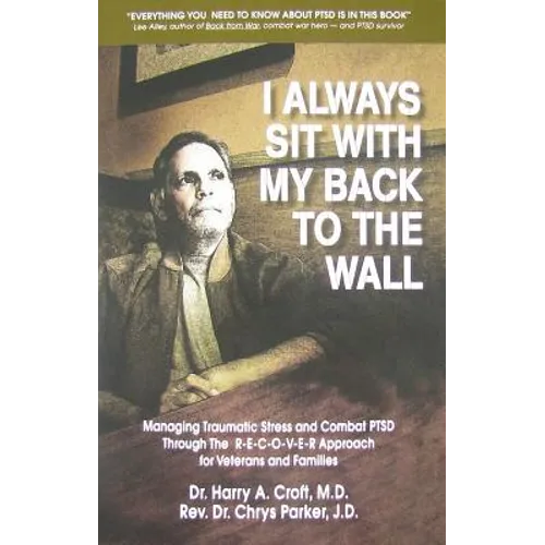 I Always Sit with My Back to the Wall: Managing Traumatic Stress and Combat Ptsd Through the R-E-C-O-V-E-R Approach for Veterans and Families