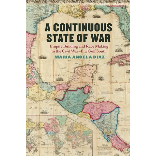 A Continuous State of War: Empire Building and Race Making in the Civil War-Era Gulf South
