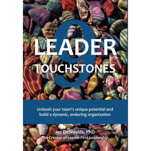 9 Leader Touchstones: Unleash your team's unique potential and build a dynamic, enduring organization