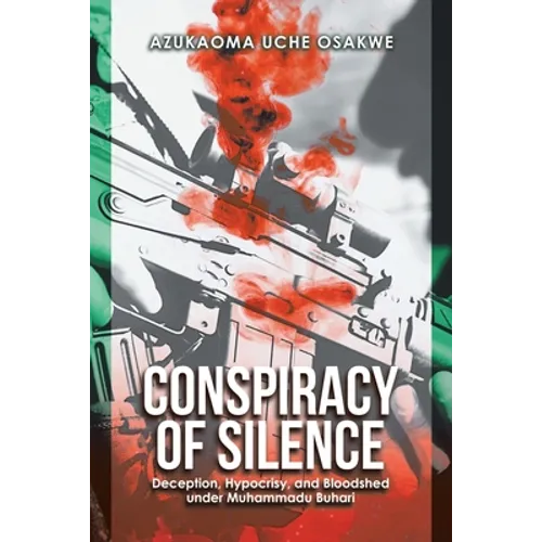 Conspiracy of Silence: Deception, Hypocrisy, and Bloodshed Under Muhammadu Buhari
