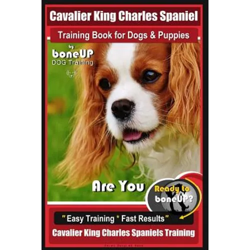 Cavalier King Charles Spaniel Training Book for Dogs & Puppies By BoneUP DOG Training: Are You Ready to Bone Up? Easy Training * Fast Results Cavalier