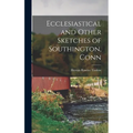 Ecclesiastical and Other Sketches of Southington, Conn
