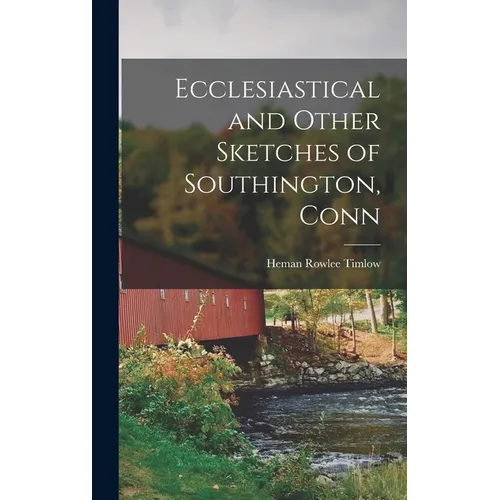 Ecclesiastical and Other Sketches of Southington, Conn